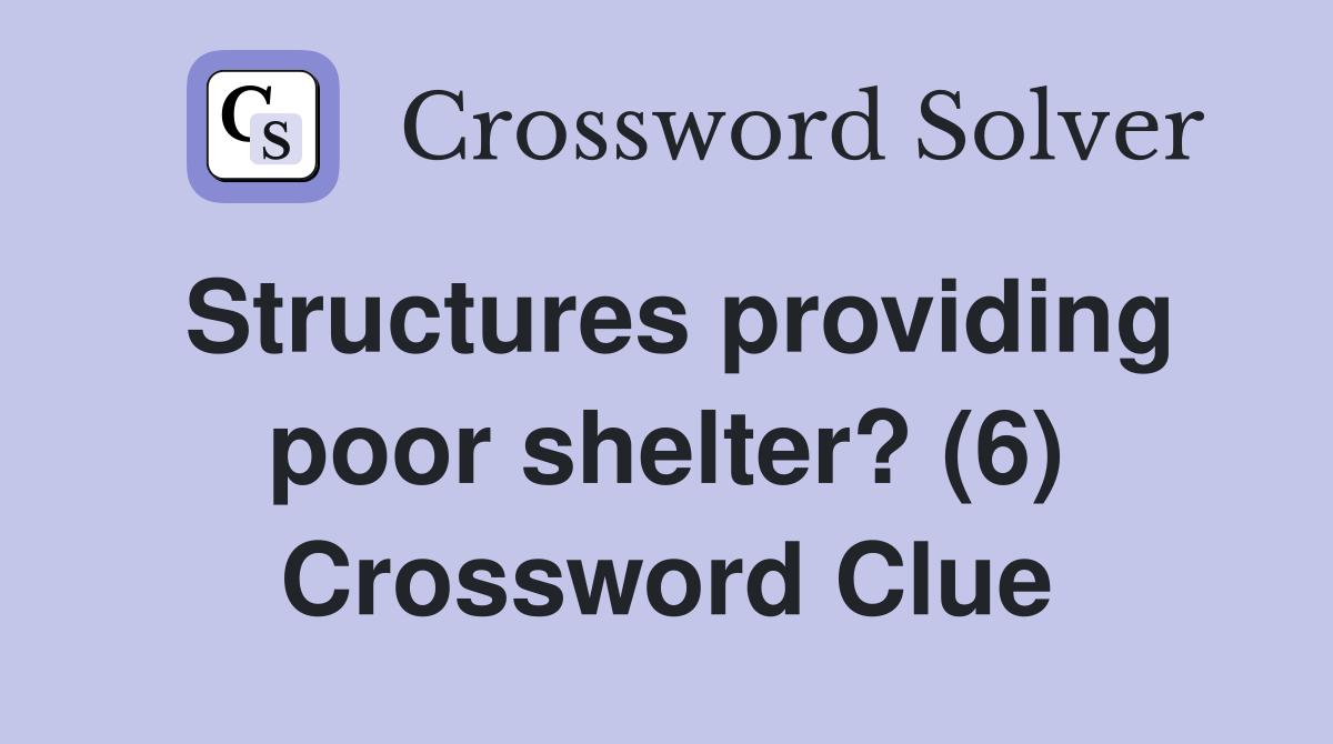 Structures providing poor shelter? (6) Crossword Clue