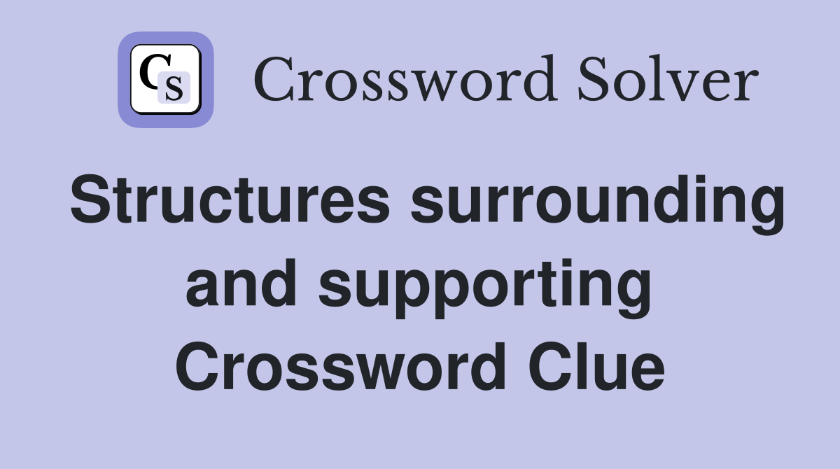 Structures surrounding and supporting Crossword Clue