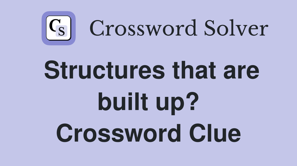 Structures that are built up? Crossword Clue