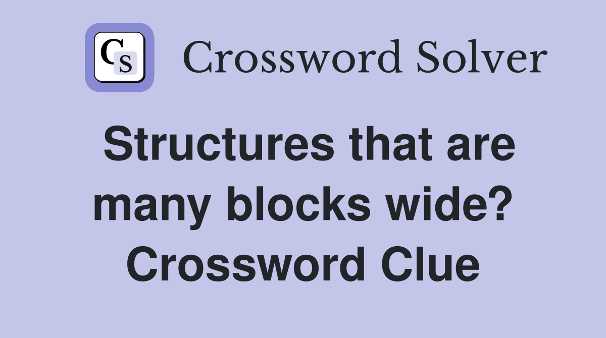 Structures that are many blocks wide? Crossword Clue