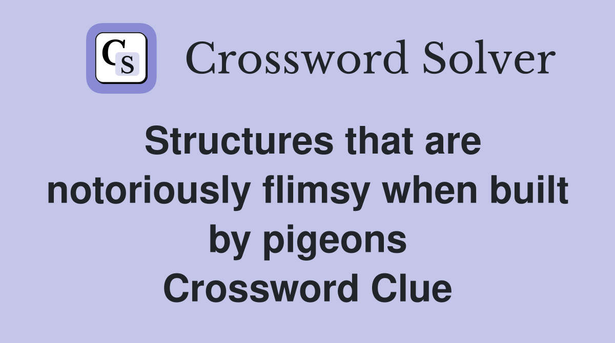 Structures that are notoriously flimsy when built by pigeons Crossword Clue