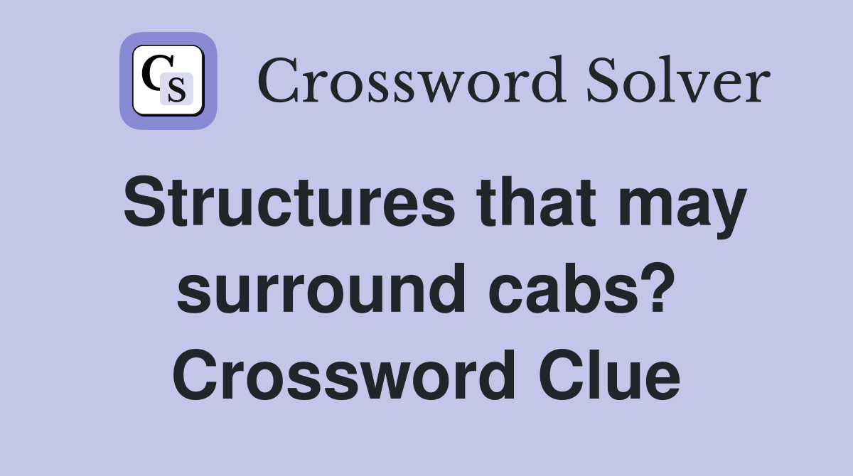 Structures that may surround cabs? Crossword Clue