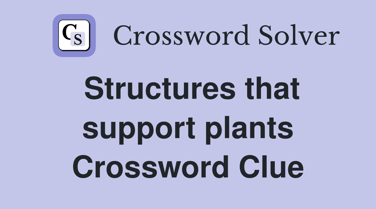 Structures that support plants Crossword Clue