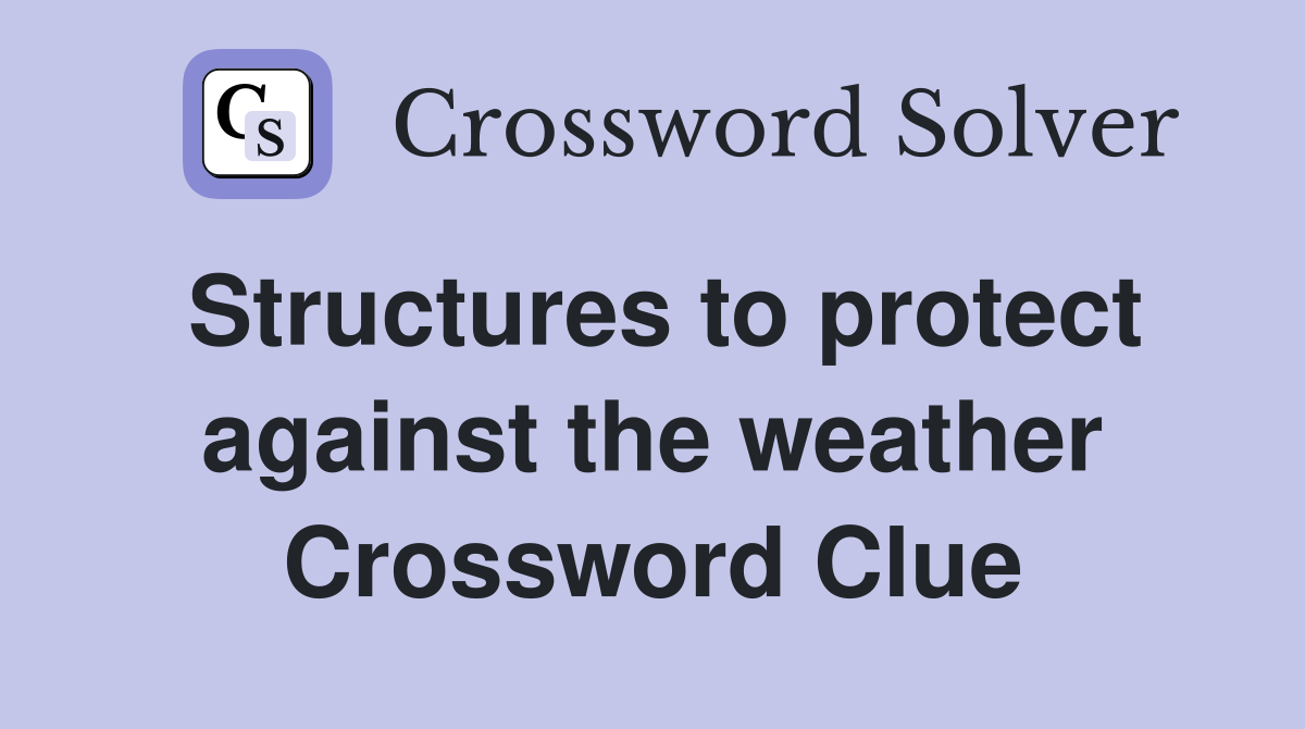 Structures to protect against the weather Crossword Clue