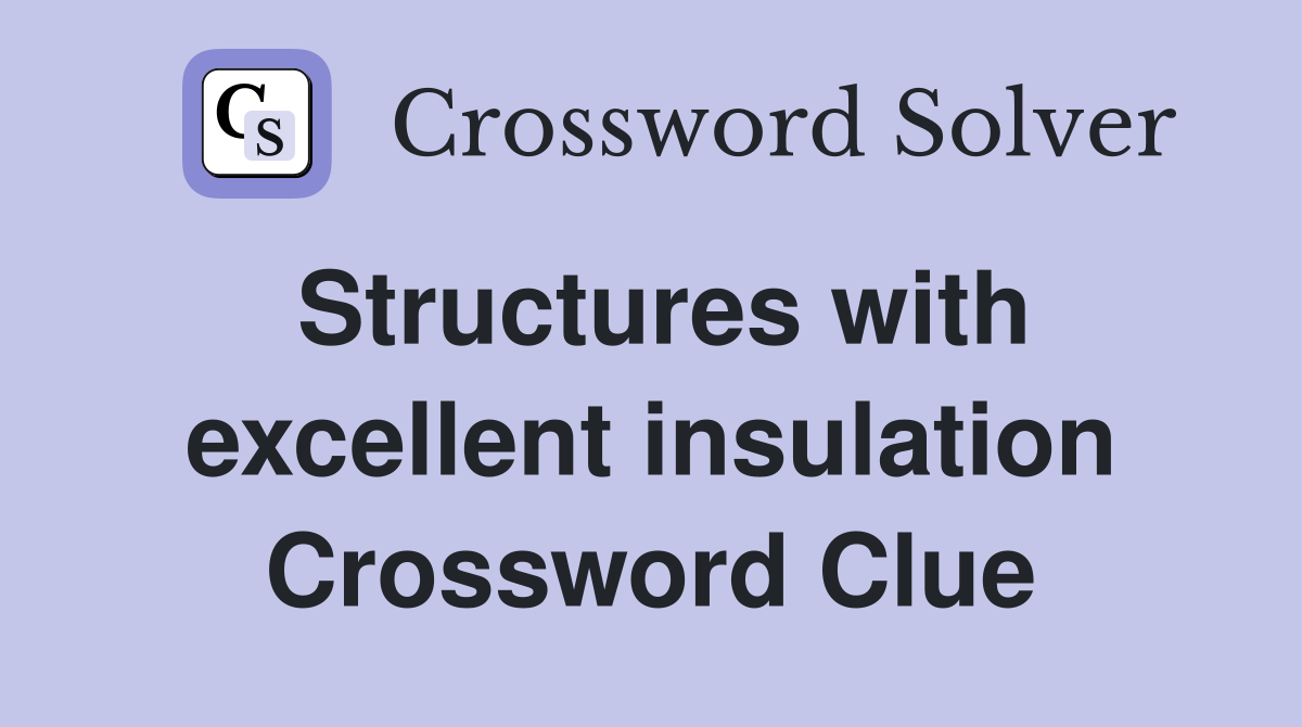 Structures with excellent insulation Crossword Clue