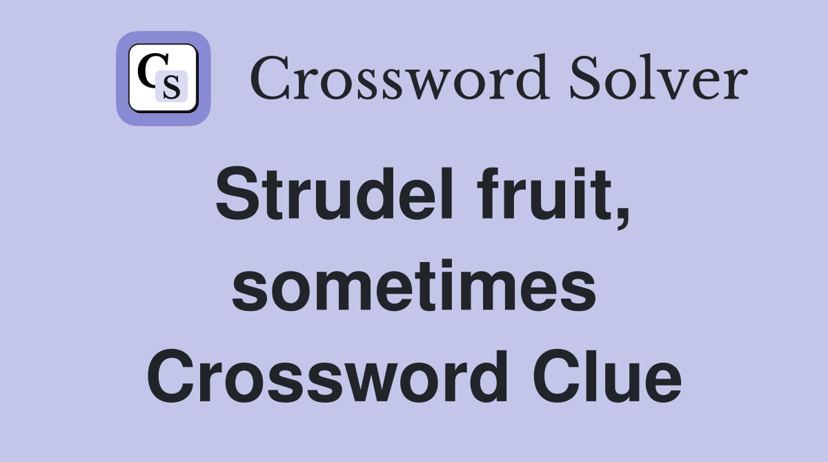 Strudel fruit, sometimes Crossword Clue