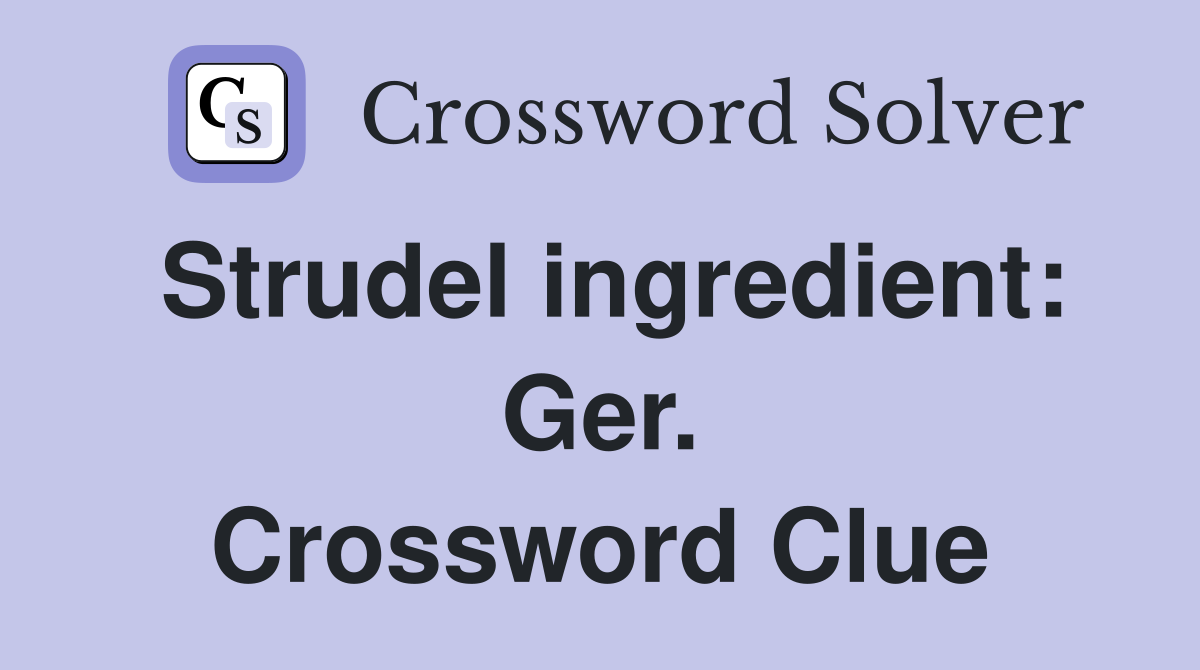 Strudel ingredient: Ger. Crossword Clue