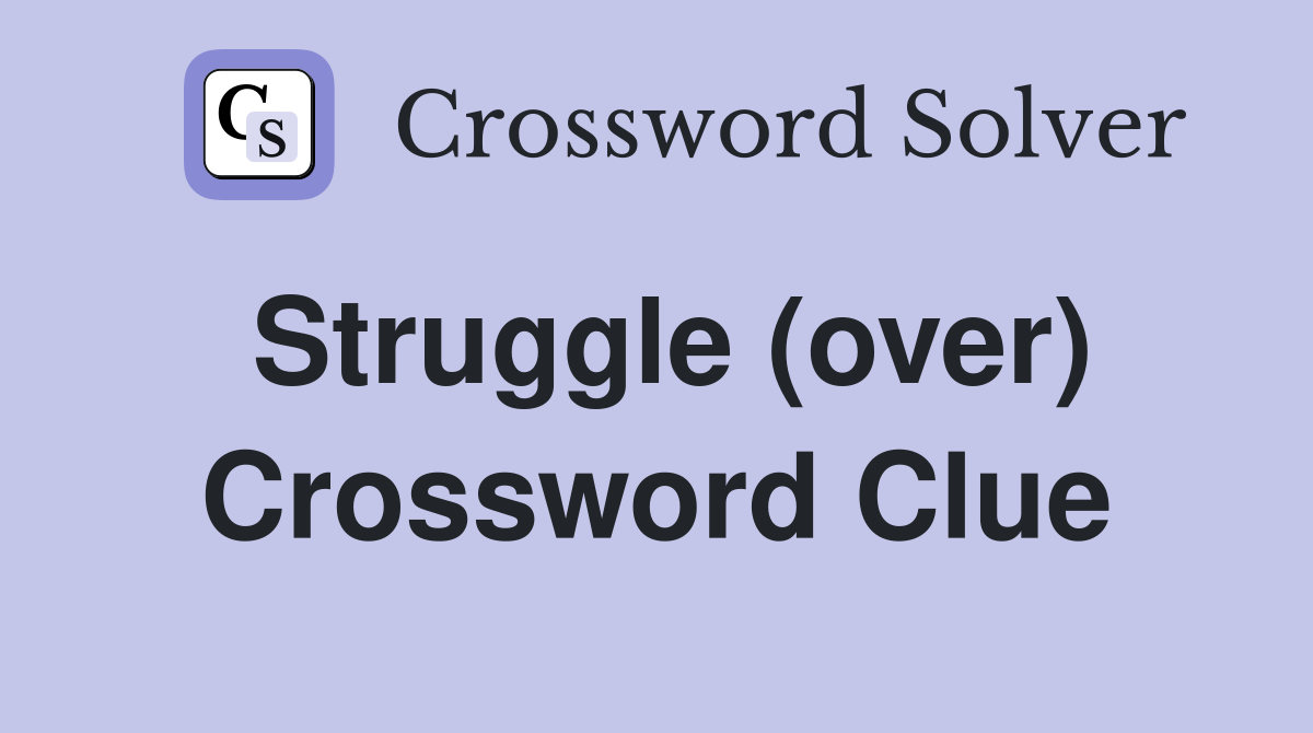 Struggle (over) Crossword Clue