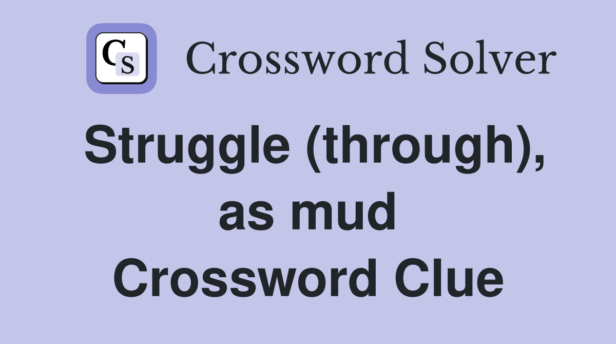 Struggle (through), as mud Crossword Clue