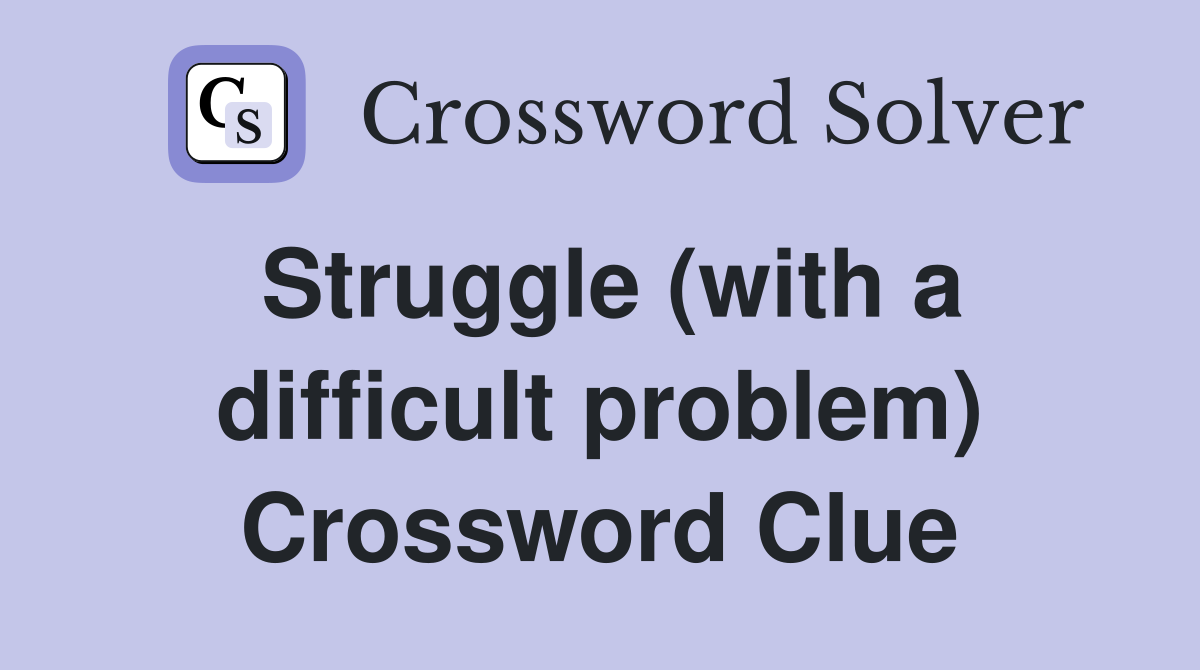 Struggle (with a difficult problem) Crossword Clue