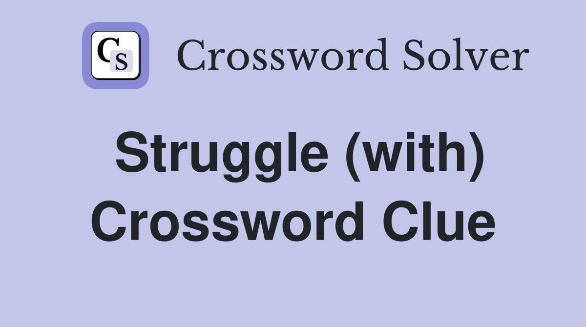 Struggle (with) Crossword Clue