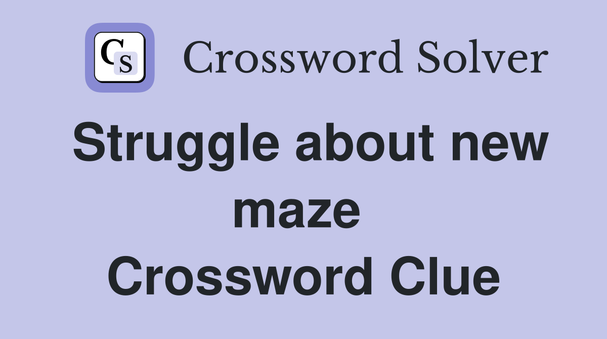 Struggle about new maze  Crossword Clue