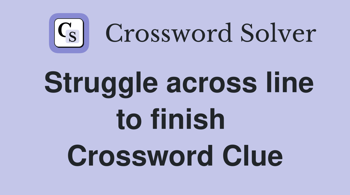 Struggle across line to finish  Crossword Clue