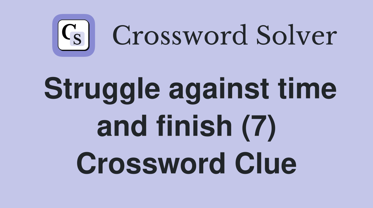 Struggle against time and finish (7) Crossword Clue