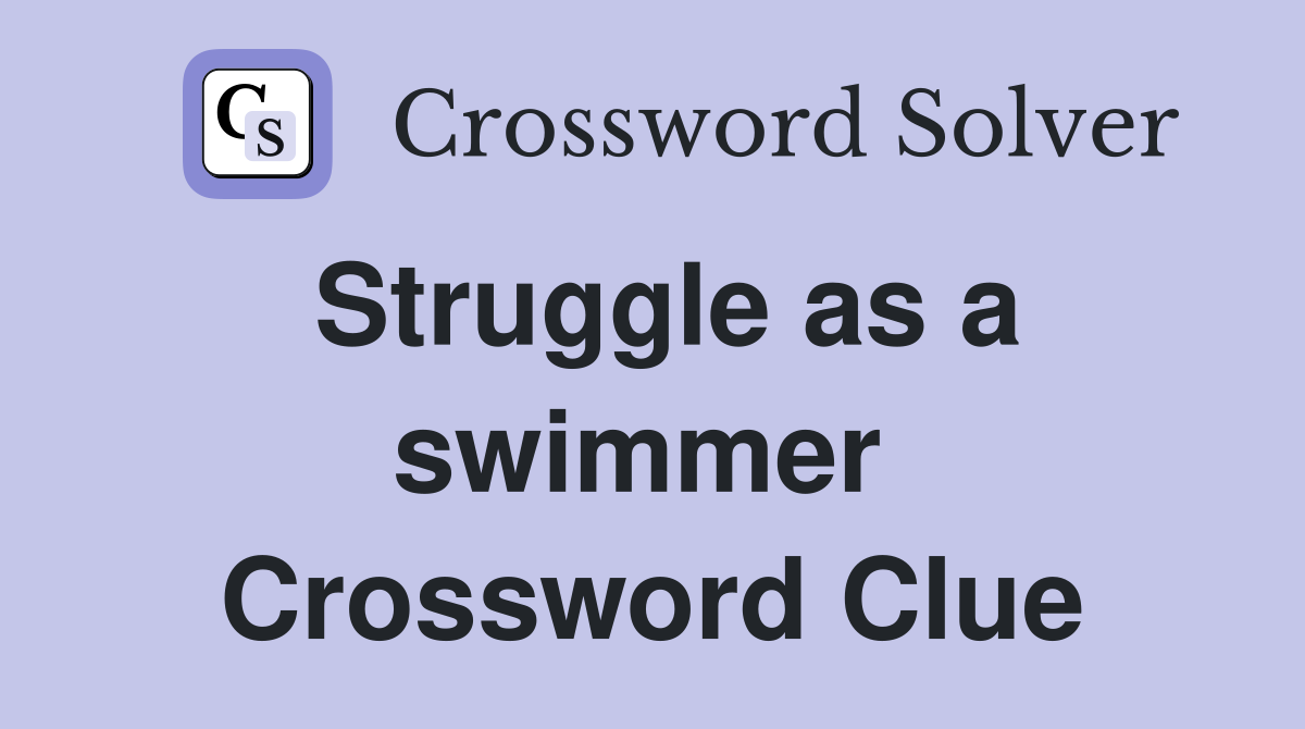 Struggle as a swimmer  Crossword Clue