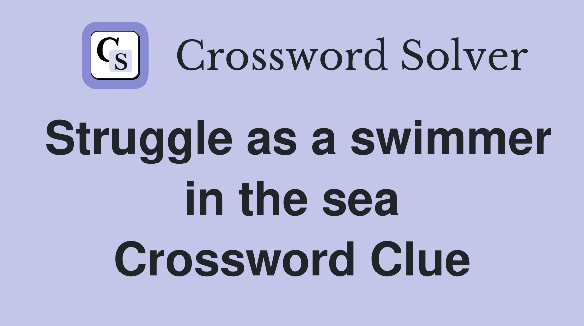 Struggle as a swimmer in the sea Crossword Clue
