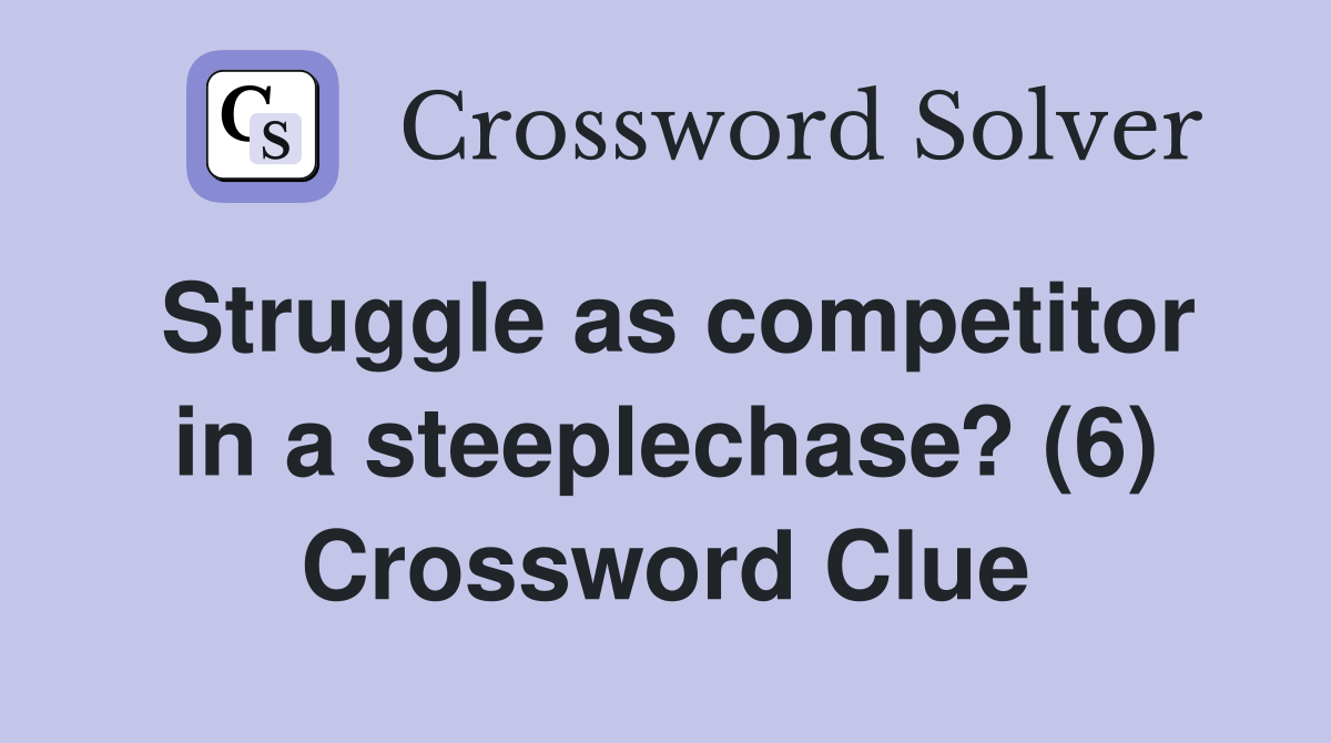 Struggle as competitor in a steeplechase? (6) Crossword Clue