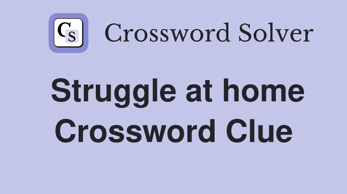 Struggle at home Crossword Clue
