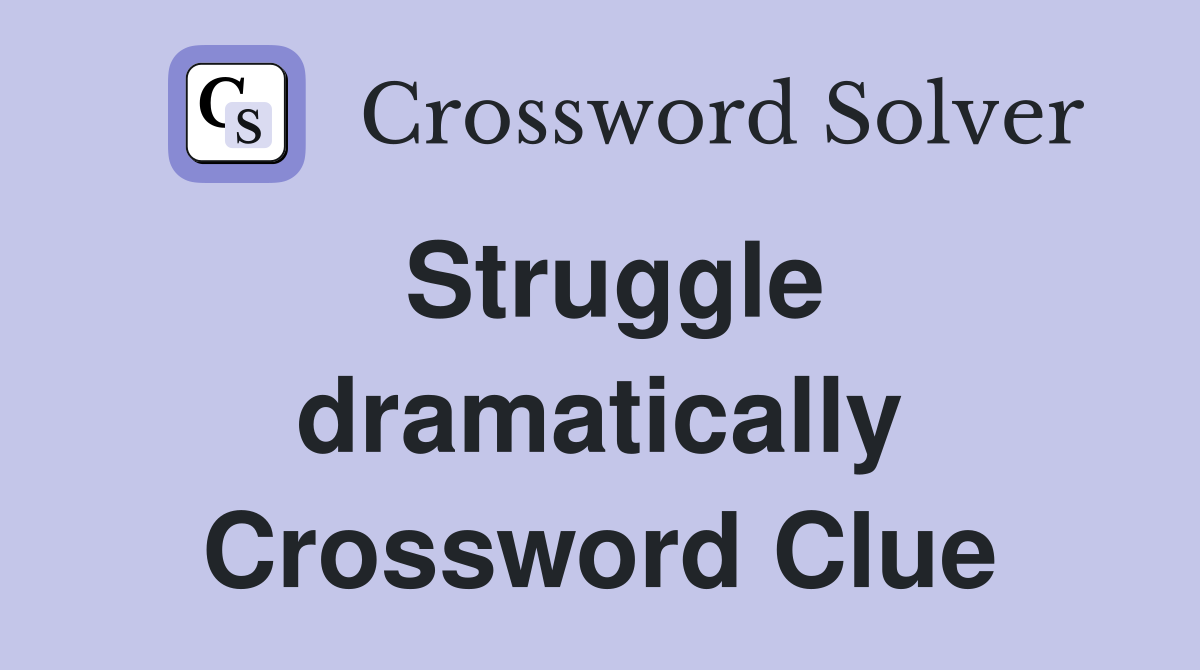 Struggle dramatically Crossword Clue