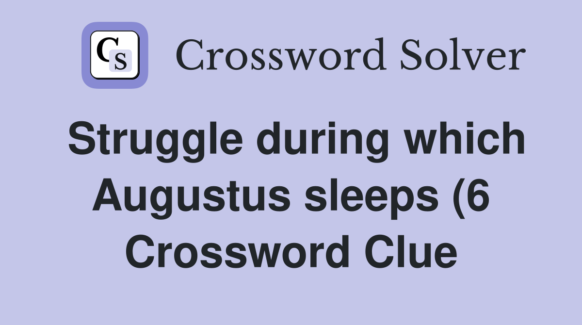 Struggle during which Augustus sleeps (6) Crossword Clue Answers Struggle during which Augustus sleeps (6) Crossword Clue Answers