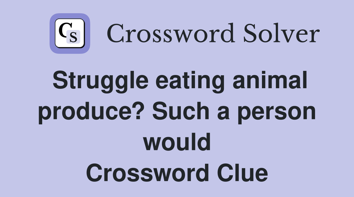 Struggle eating animal produce? Such a person would Crossword Clue