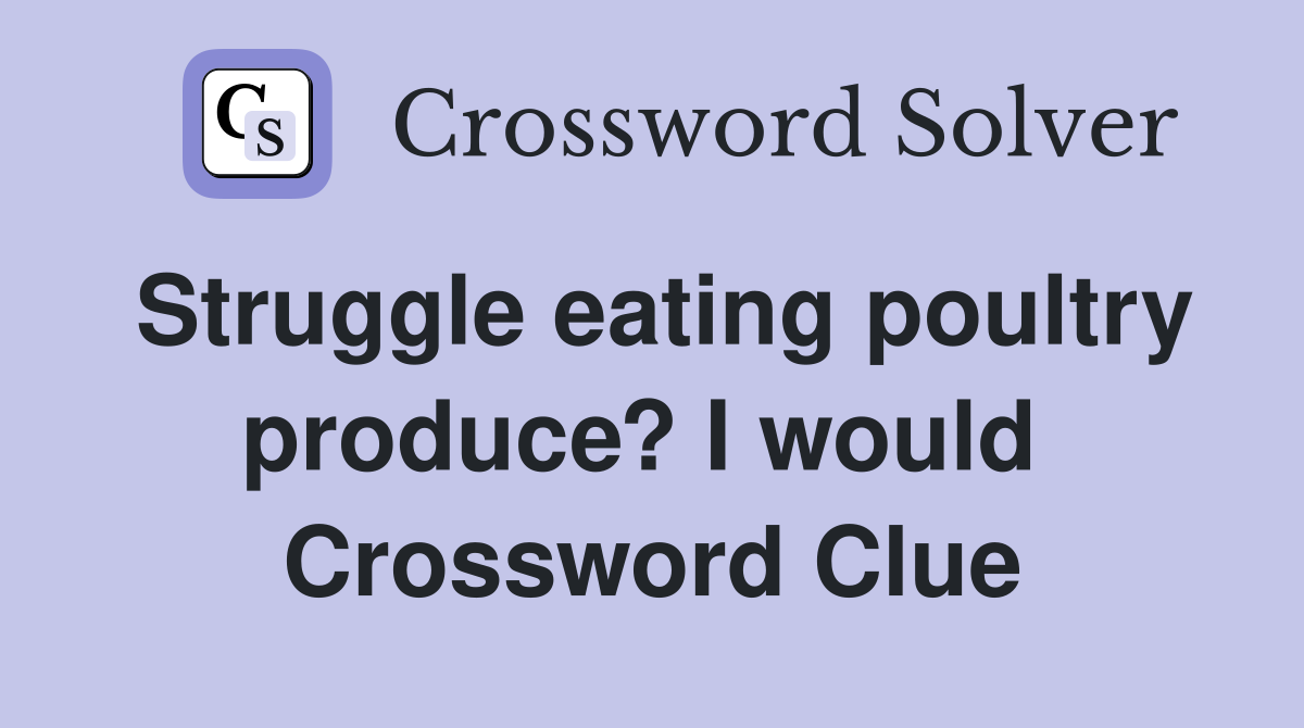 Struggle eating poultry produce? I would  Crossword Clue