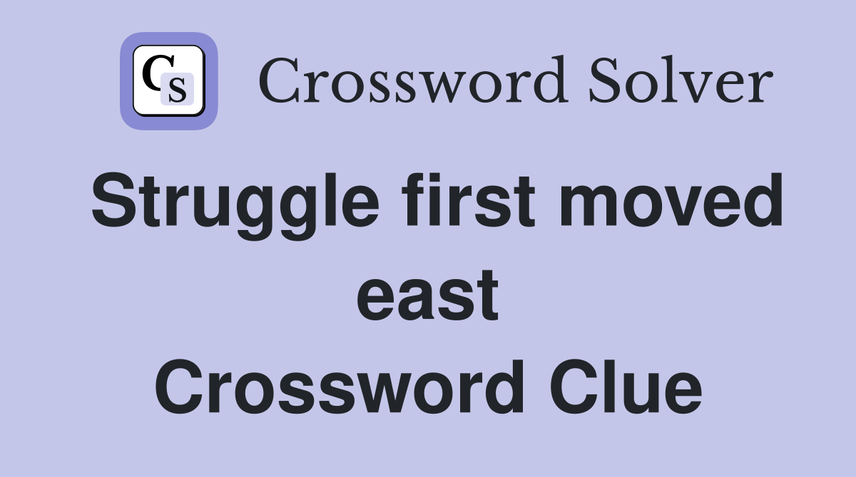 Struggle first moved east Crossword Clue