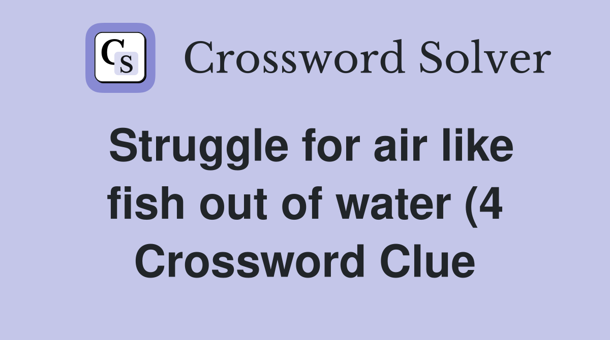 Struggle for air like fish out of water (4) Crossword Clue Answers Struggle for air like fish out of water (4) Crossword Clue Answers