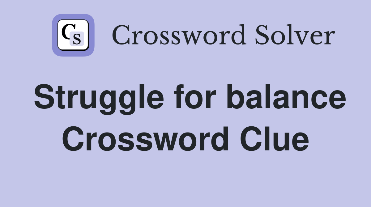 Struggle for balance Crossword Clue