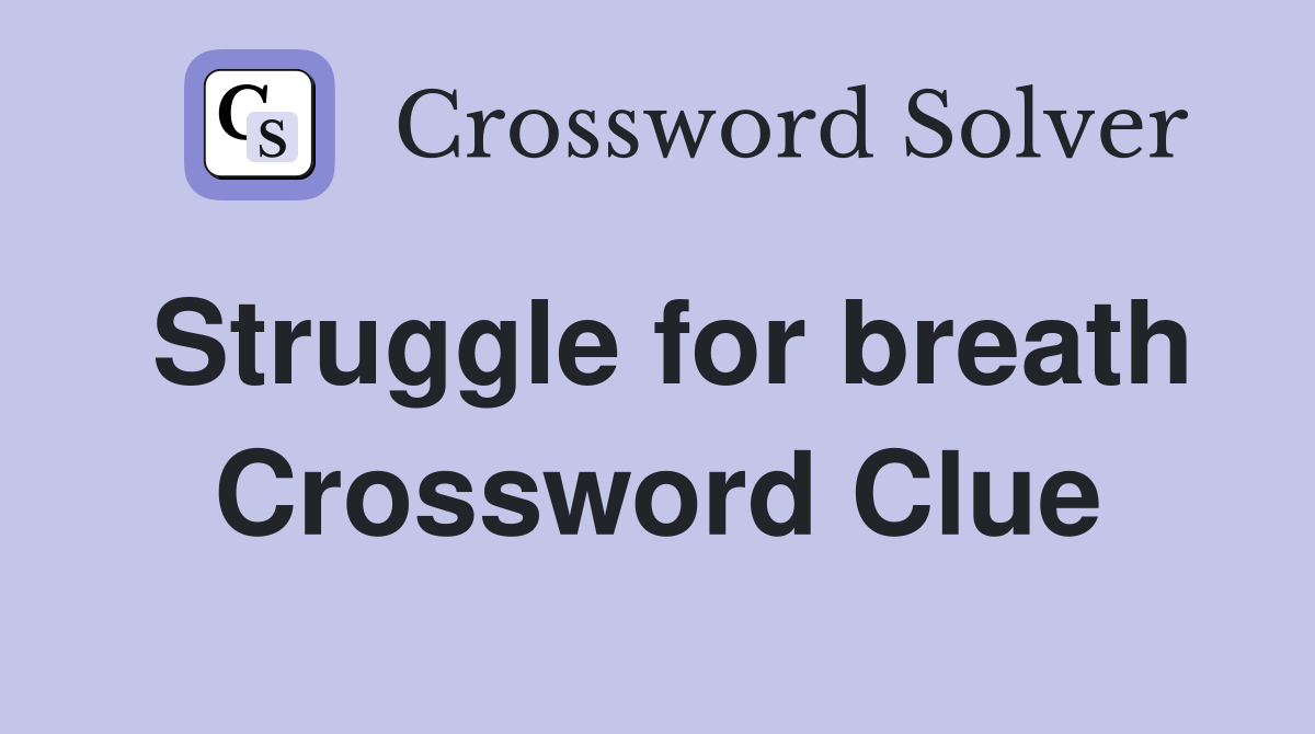 Struggle for breath Crossword Clue