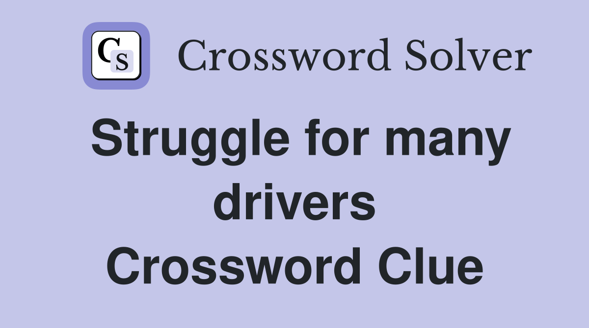 Struggle for many drivers Crossword Clue