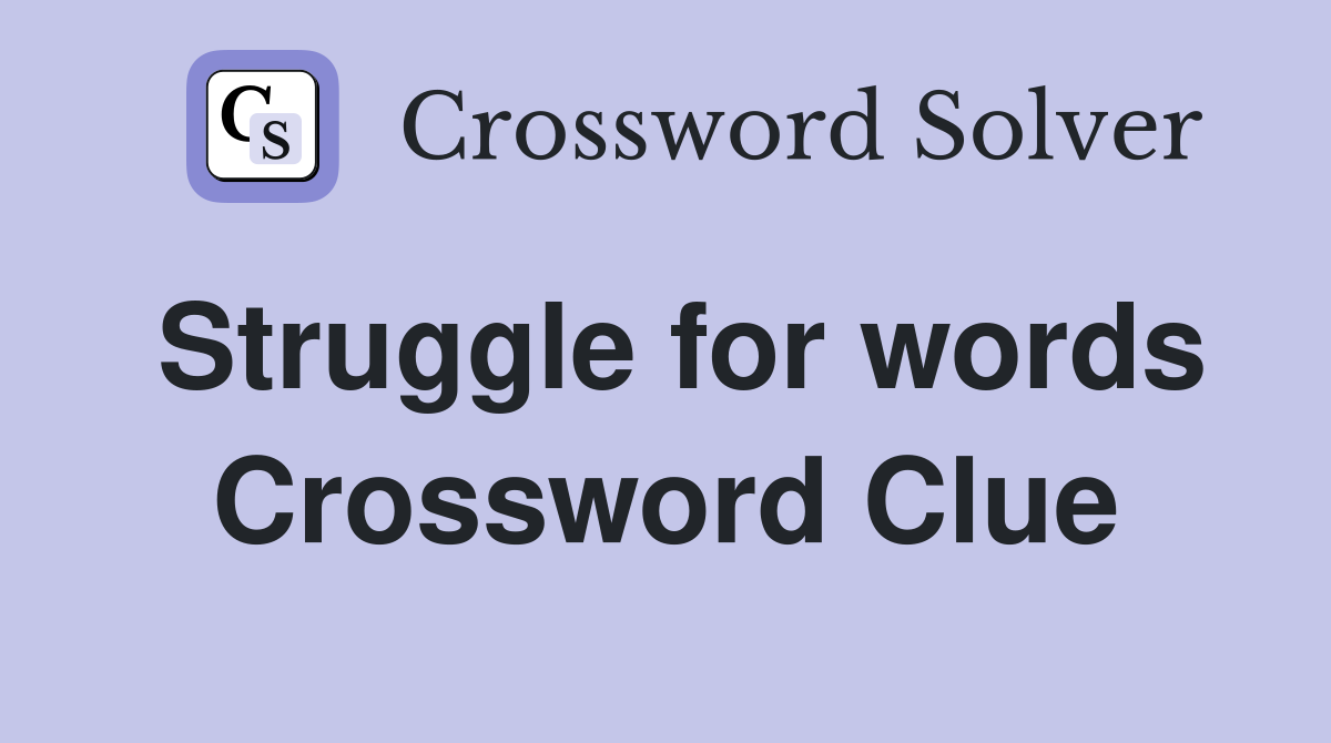 Struggle for words Crossword Clue
