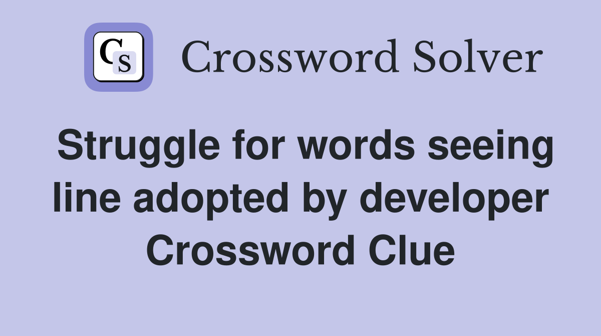 Struggle for words seeing line adopted by developer Crossword Clue