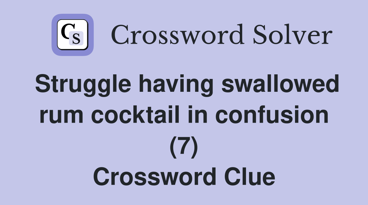 Struggle having swallowed rum cocktail in confusion (7) Crossword Clue