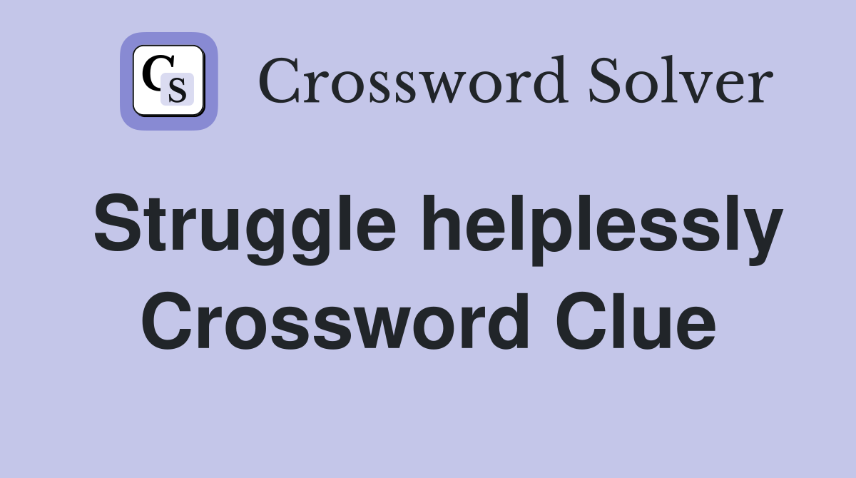 Struggle helplessly Crossword Clue
