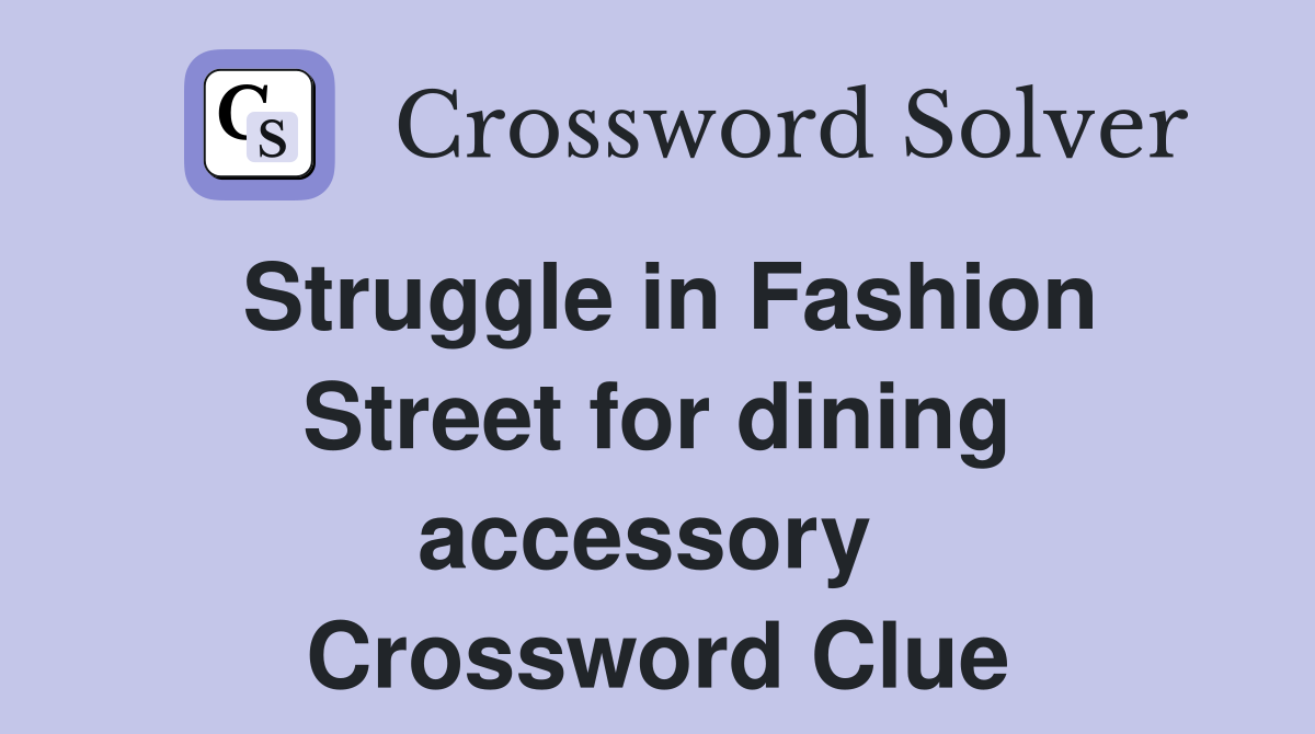 Struggle in Fashion Street for dining accessory  Crossword Clue