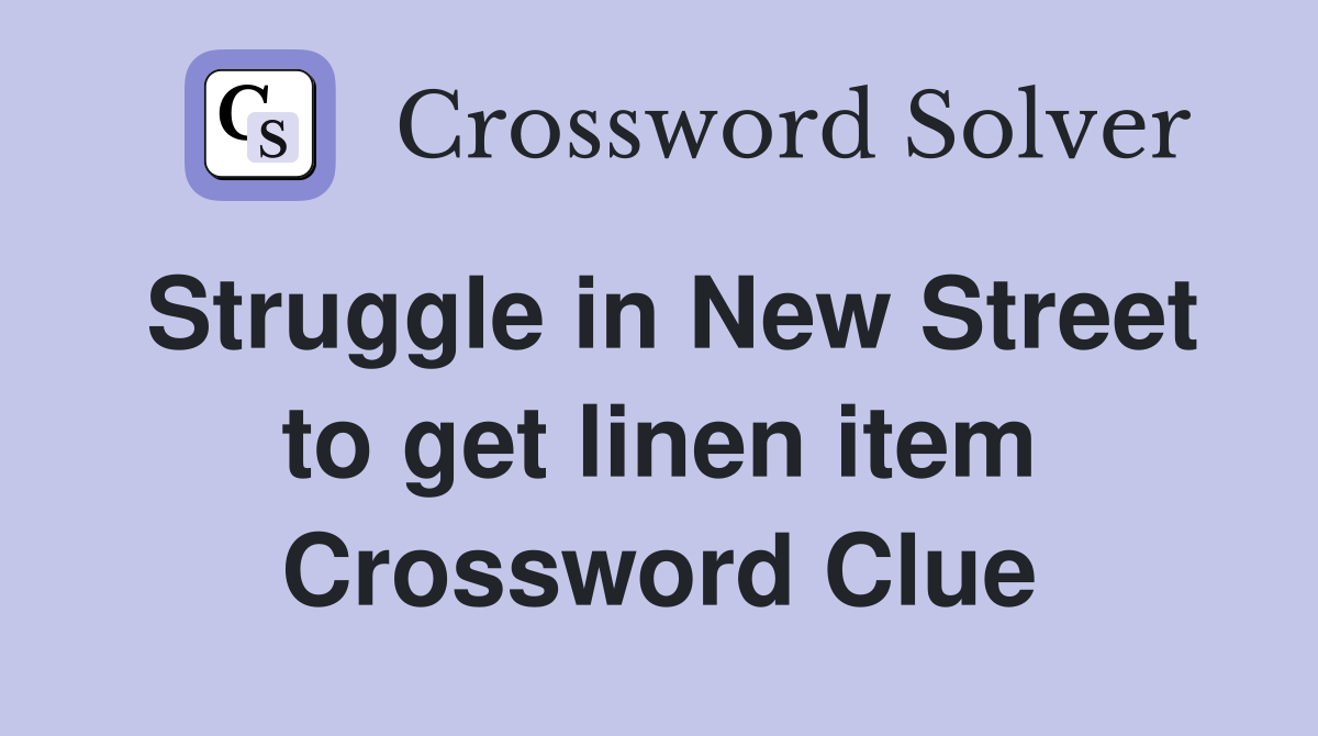 Struggle in New Street to get linen item Crossword Clue
