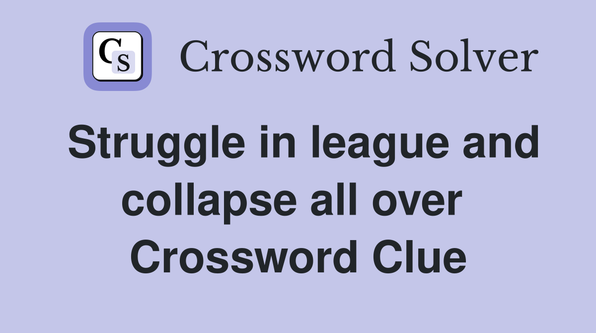 Struggle in league and collapse all over  Crossword Clue