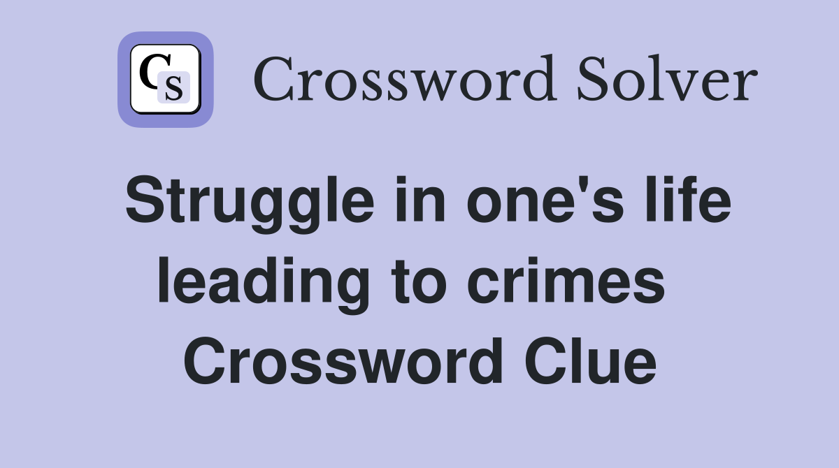 Struggle in one's life leading to crimes  Crossword Clue