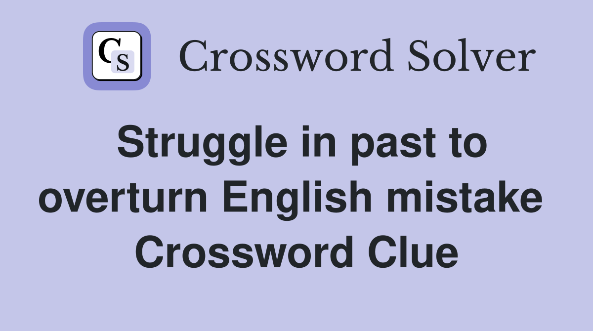 Struggle in past to overturn English mistake  Crossword Clue