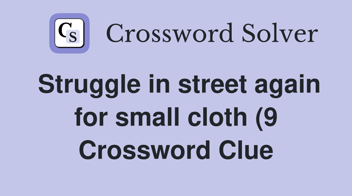 Struggle in street again for small cloth (9) Crossword Clue Answers Struggle in street again for small cloth (9) Crossword Clue Answers