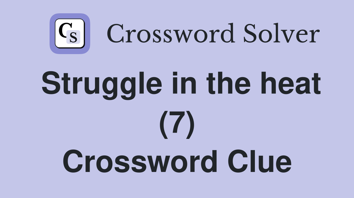 Struggle in the heat (7) Crossword Clue