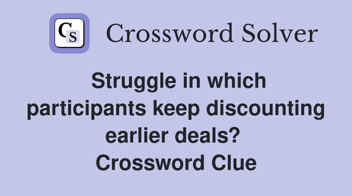 Struggle in which participants keep discounting earlier deals?  Crossword Clue