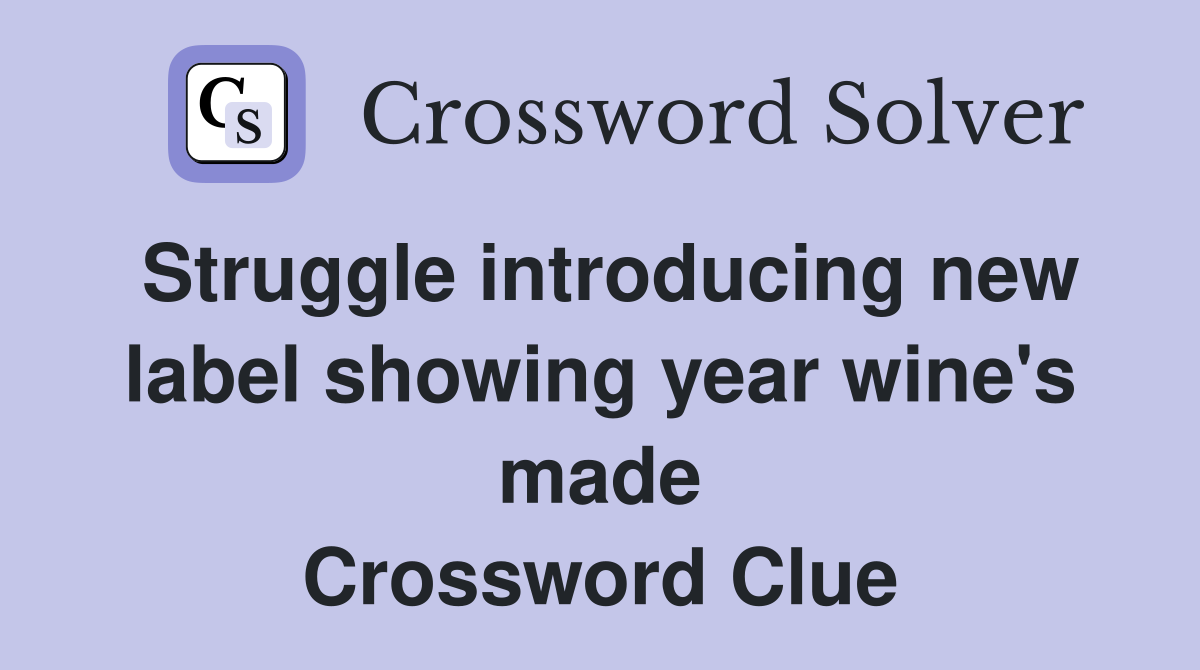 Struggle introducing new label showing year wine's made Crossword Clue