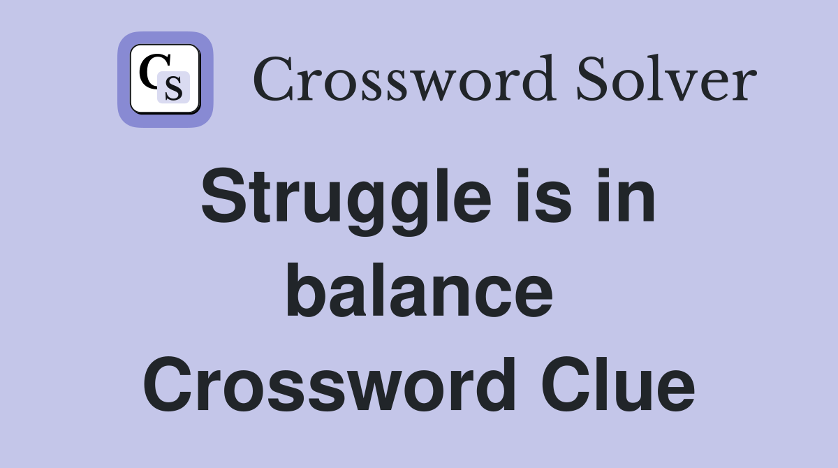 Struggle is in balance Crossword Clue