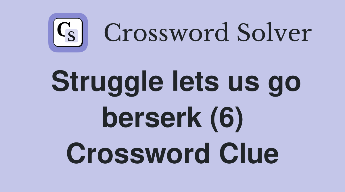 Struggle lets us go berserk (6) Crossword Clue