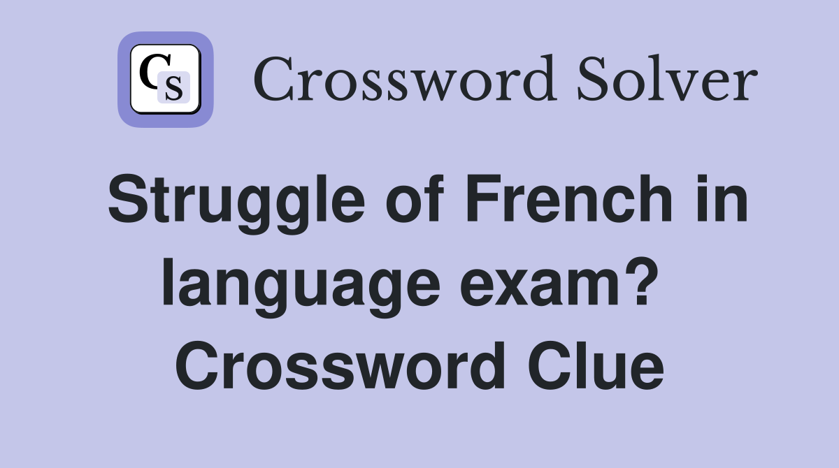 Struggle of French in language exam?  Crossword Clue