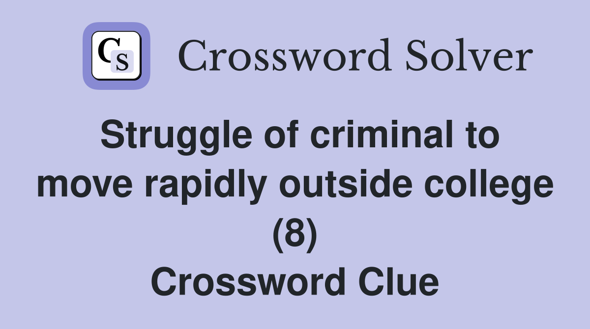 Struggle of criminal to move rapidly outside college (8) Crossword Clue