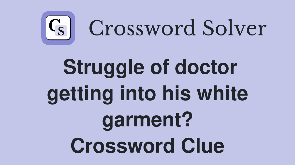 Struggle of doctor getting into his white garment? Crossword Clue