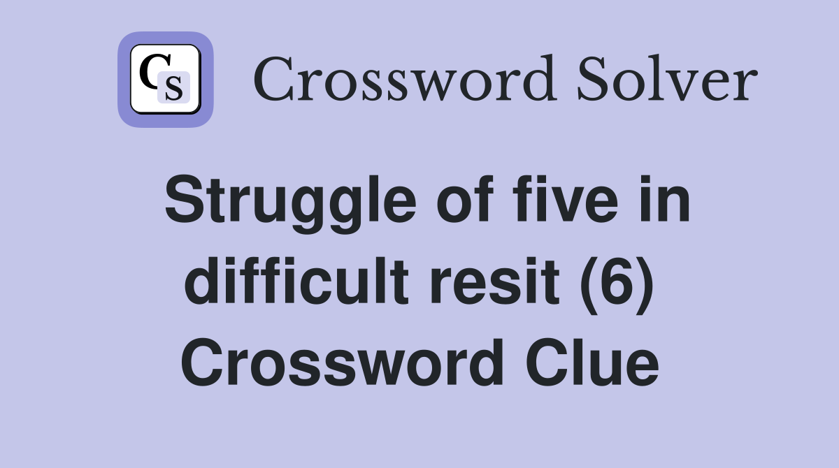 Struggle of five in difficult resit (6) Crossword Clue
